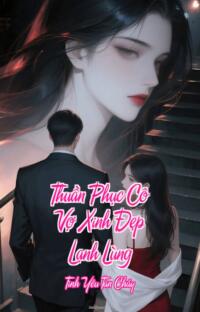 Thuần Phục Cô Vợ Xinh Đẹp Lạnh Lùng – Tình Yêu Tan Cháy