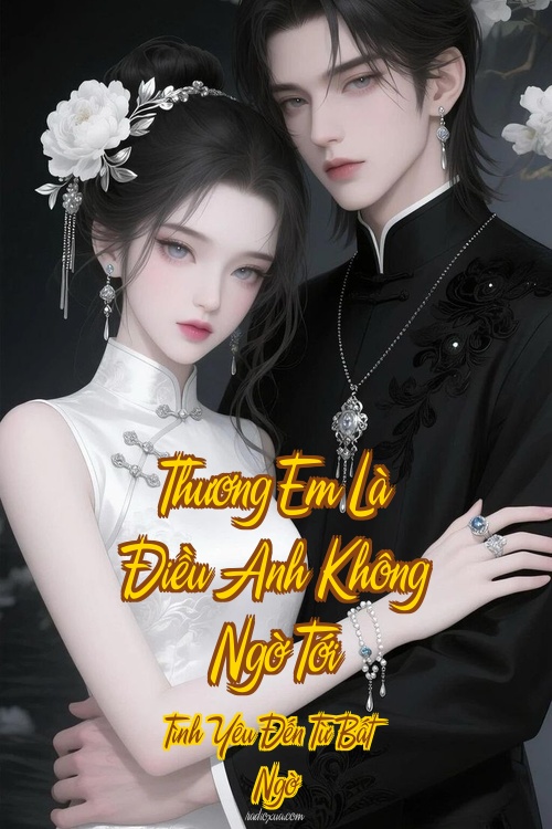 Thương Em Là Điều Anh Không Ngờ Tới – Tình Yêu Đến Từ Bất Ngờ