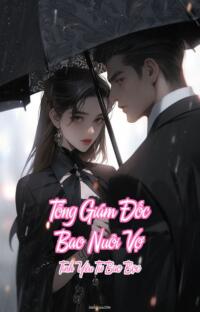 Tổng Giám Đốc Bao Nuôi Vợ – Tình Yêu Từ Bao Bọc