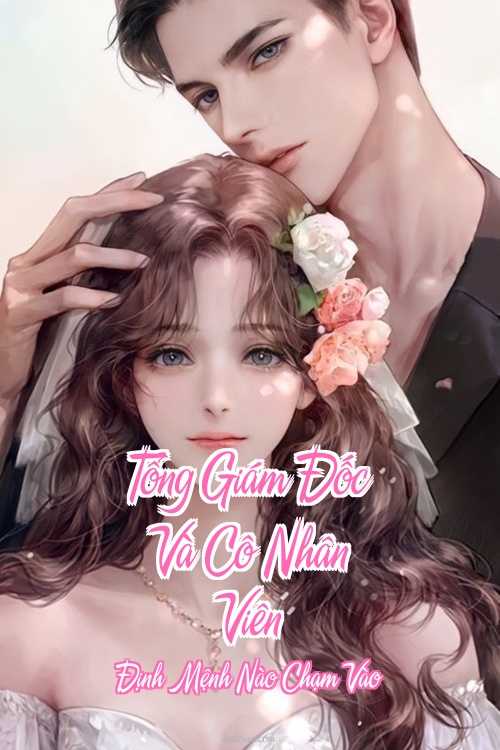 Tổng Giám Đốc Và Cô Nhân Viên – Định Mệnh Nào Chạm Vào