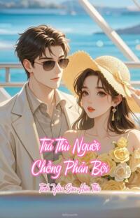 Trả Thù Người Chồng Phản Bội – Tình Yêu Sau Hận Thù