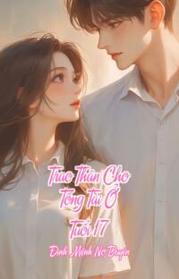 Trao Thân Cho Tổng Tài Ở Tuổi 17 – Định Mệnh Nợ Duyên