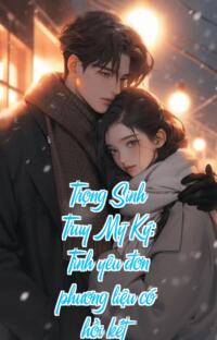 Trọng Sinh Truy Mỹ Ký: Tình yêu đơn phương liệu có hồi kết