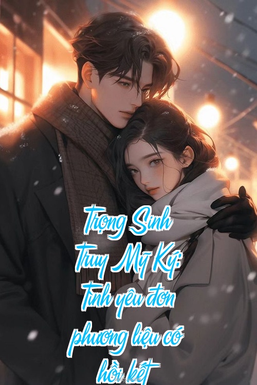 Trọng Sinh Truy Mỹ Ký: Tình yêu đơn phương liệu có hồi kết