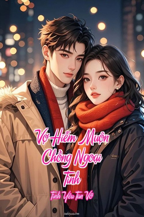 Vợ Hiễm Muộn Chồng Ngoại Tình – Tình Yêu Tan Vỡ