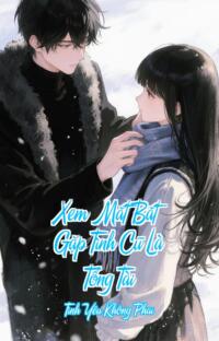 Xem Mắt Bắt Gặp Tình Cũ Là Tổng Tài – Tình Yêu Không Phai