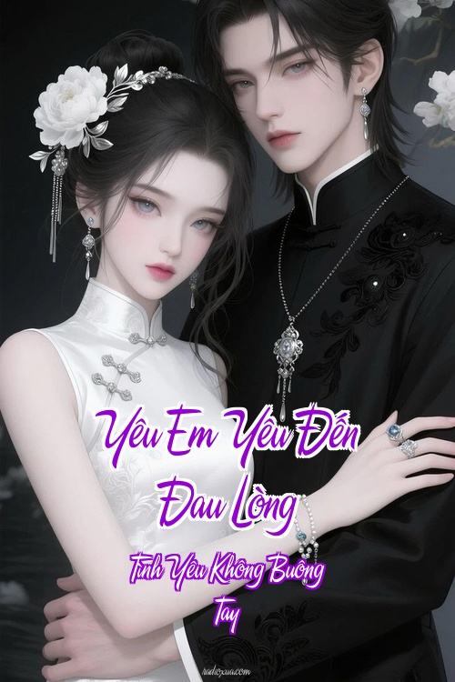 Yêu Em Yêu Đến Đau Lòng – Tình Yêu Không Buông Tay