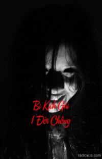 Bi Kịch Gái 1 Đời Chồng – Hận Thù Vô Hình