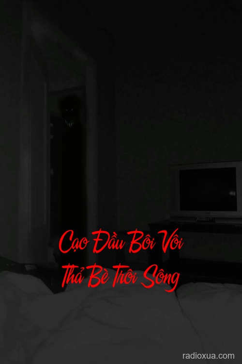 Cạo Đầu Bôi Vôi Thả Bè Trôi Sông – Bóng Ma Sông Xám