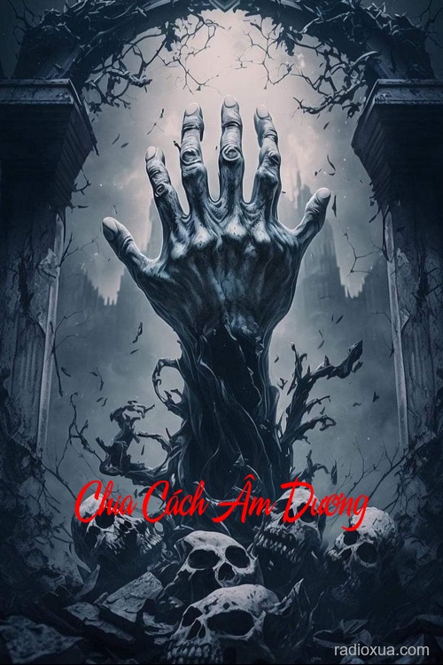 Chia Cách Âm Dương – Nơi Chết Chở Về