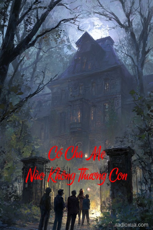 Có Cha Mẹ Nào Không Thương Con – Hồi ức máu lạnh