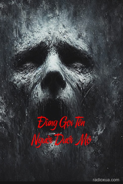 Đừng Gọi Tên Người Dưới Mộ – Ngủ vùi đừng lay động