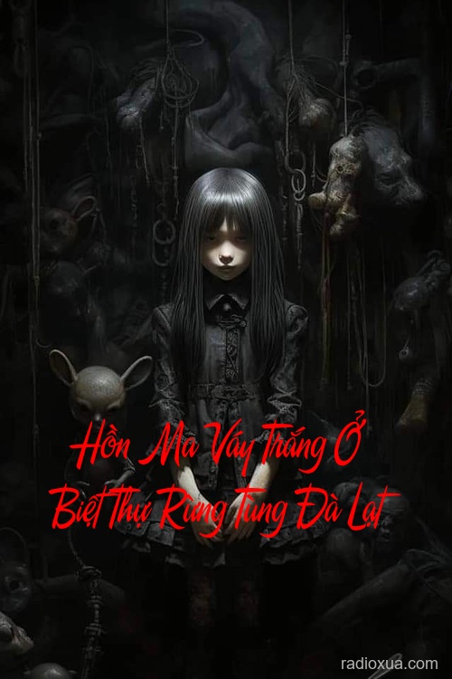 Hồn Ma Váy Trắng Ở Biệt Thự Rừng Tùng Đà Lạt – Nghe Lén