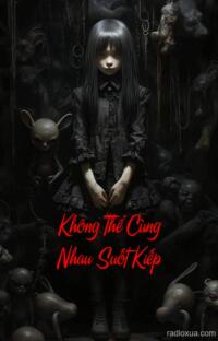 Không Thể Cùng Nhau Suốt Kiếp – Hận Thù Vô Đáy