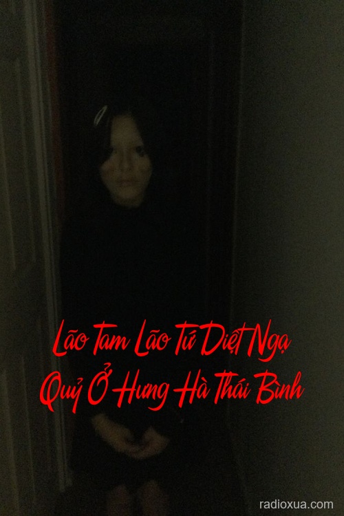 Lão Tam Lão Tứ Diệt Ngạ Quỷ Ở Hưng Hà Thái Bình – Hưng Hà nuốt chửng linh hồn