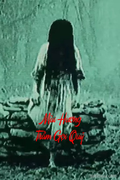 Mùi Hương Trầm Gọi Quỷ – Hồi ức từ địa ngục