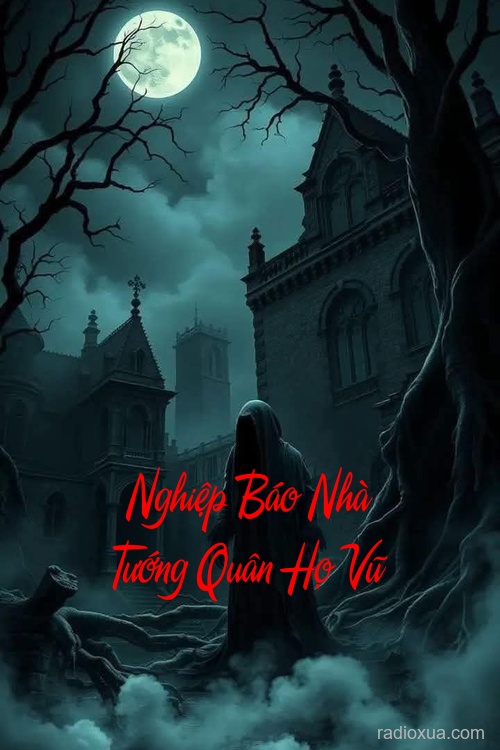 Nghiệp Báo Nhà Tướng Quân Họ Vũ – Máu tanh mùi báo oán