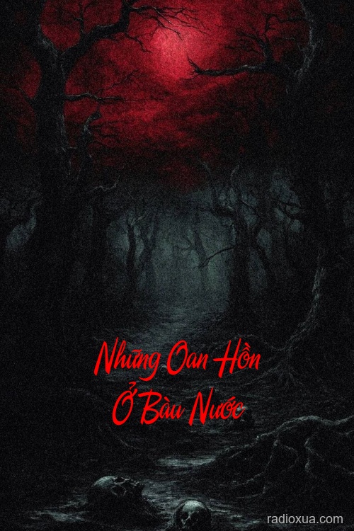 Những Oan Hồn Ở Bàu Nước – Hồn oan khóc than đêm khuya