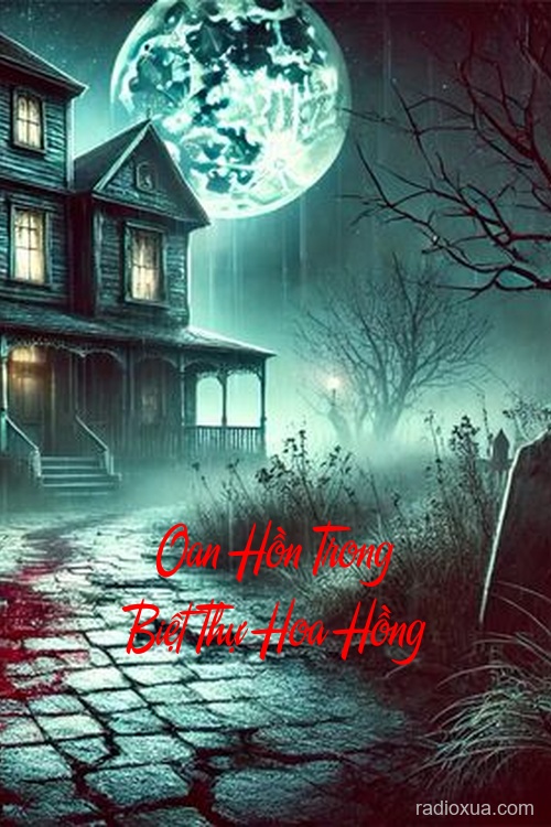 Oan Hồn Trong Biệt Thự Hoa Hồng – Máu Hoa Hồng Lời Nguyền Cũ