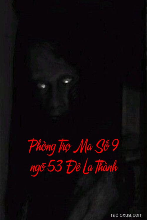 Phòng Trọ Ma Số 9 ngõ 53 Đê La Thành – Hồn Ma Báo Oán