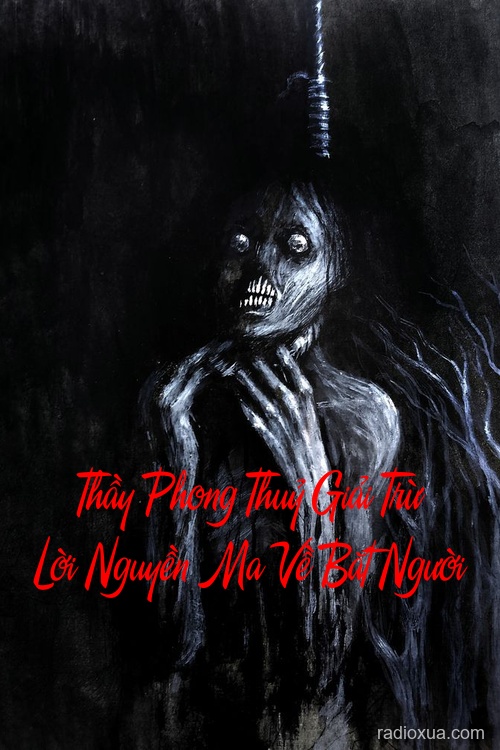 Thầy Phong Thuỷ Giải Trừ Lời Nguyền Ma Về Bắt Người – Hồn Ma Tìm Về