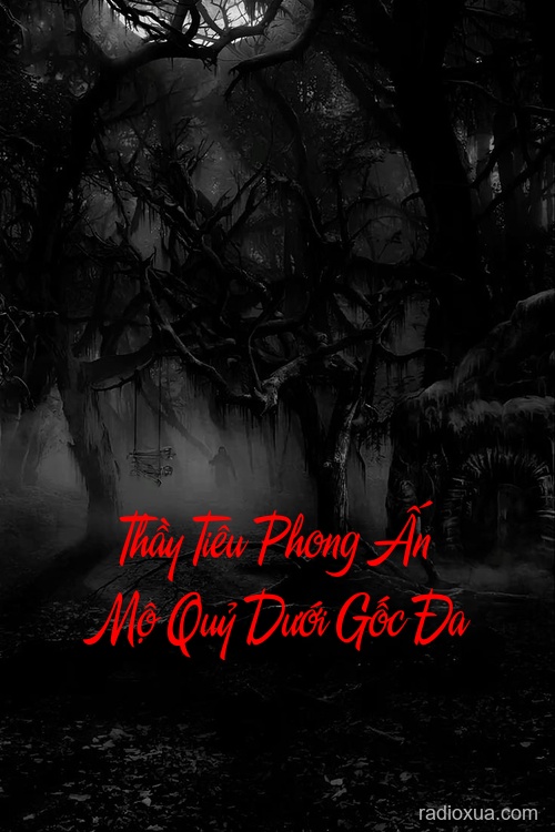 Thầy Tiêu Phong Ấn Mộ Quỷ Dưới Gốc Đa – Nguyền Rủa Từ Cõi Âm