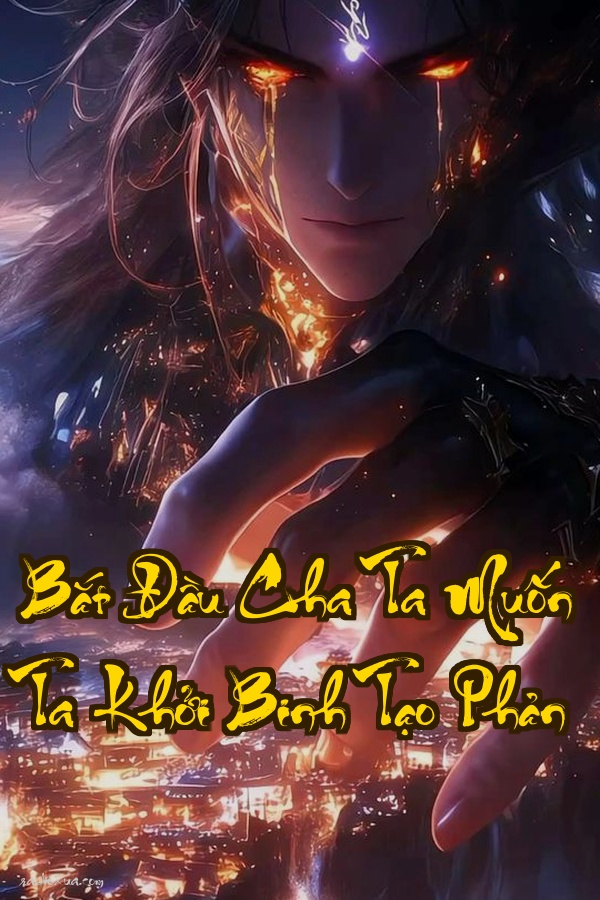 Bắt Đầu Cha Ta Muốn Ta Khởi Binh Tạo Phản: Bạo Chúa Sinh Ra Từ Lời Nói Dối