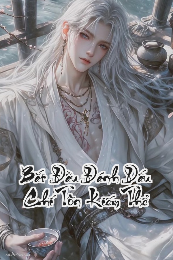 Bắt Đầu Đánh Dấu Chí Tôn Kiếm Thể  Một chữ Đánh dấu đổi đời vạn cổ đế tôn khai mở