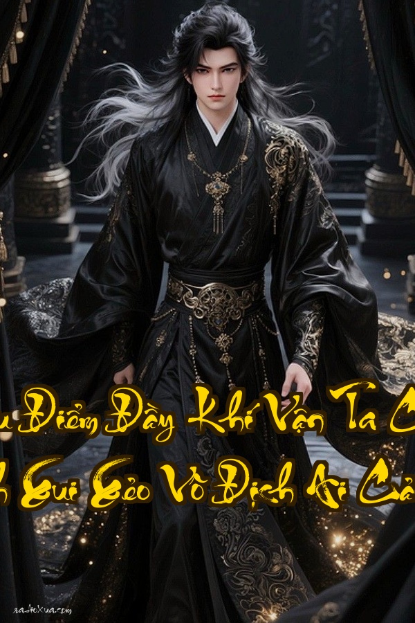 Bắt Đầu Điểm Đầy Khí Vận Ta Cẩu Đến Vô Địch  Xui Xẻo Vô Địch Ai Cản Chết