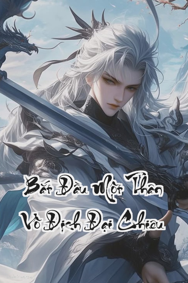 Bắt Đầu Một Thân Vô Địch Đại Chiêu  Xuyên Không Đỉnh Phong Vô Đối Ngay Từ Đầu