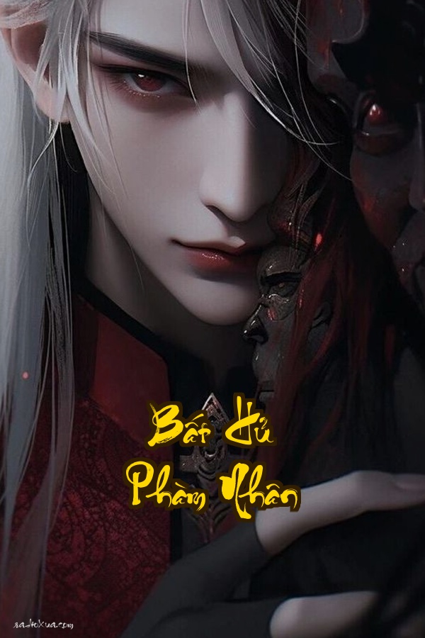 Bất Hủ Phàm Nhân: Khi Phàm Nhân Cũng Muốn Vĩnh Sinh