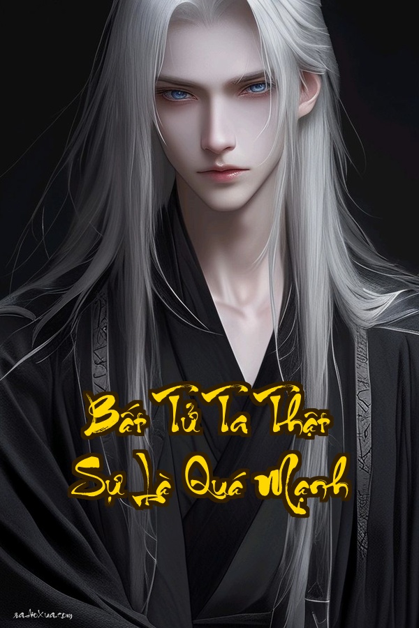 Bất Tử Ta Thật Sự Là Quá Mạnh: Chết Cũng Không Thoát Mạnh Đến Phát Ngán