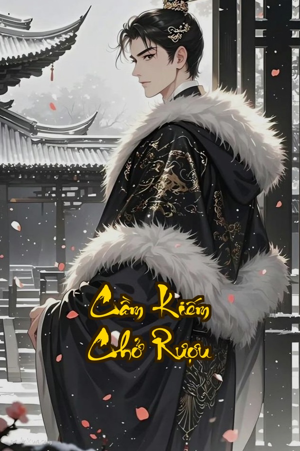 Cầm Kiếm Chở Rượu: Giang Hồ Ngạo Mạn Hồng Trần Say Đắm