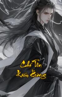 Chí Tôn Kiếm Hoàng: 60 Năm Phế Tài Một Kiếp Trọng Sinh Đổi Mệnh