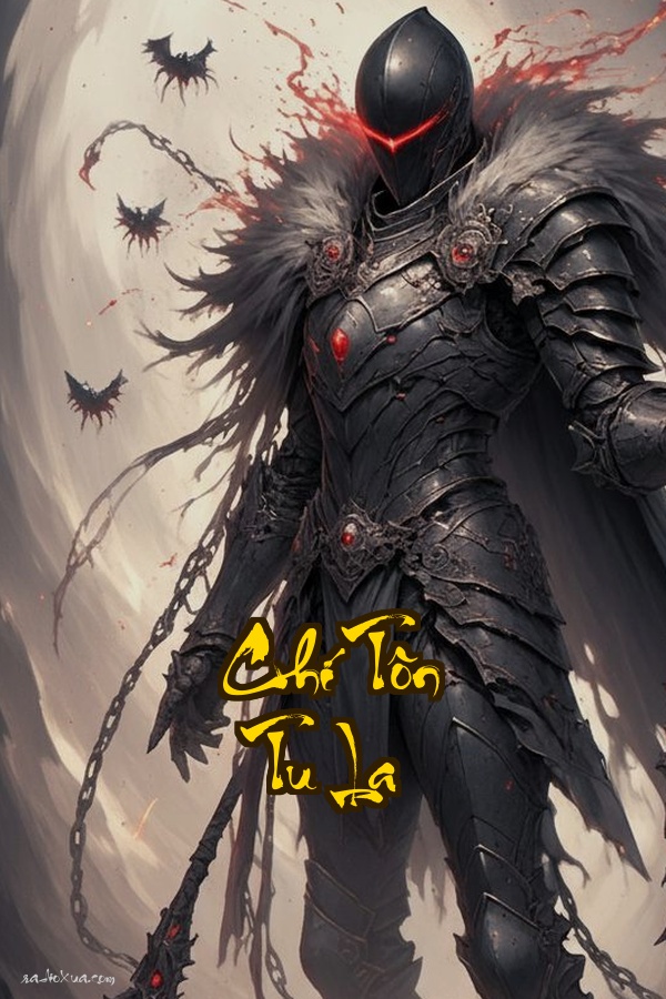 Chí Tôn Tu La: Máu nhuộm chiến trường một đời bá vương