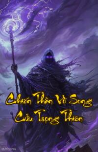 Chiến Thần Vô Song Cửu Trọng Thiên: Huyết tẩy càn khôn trả thù kiếp trước