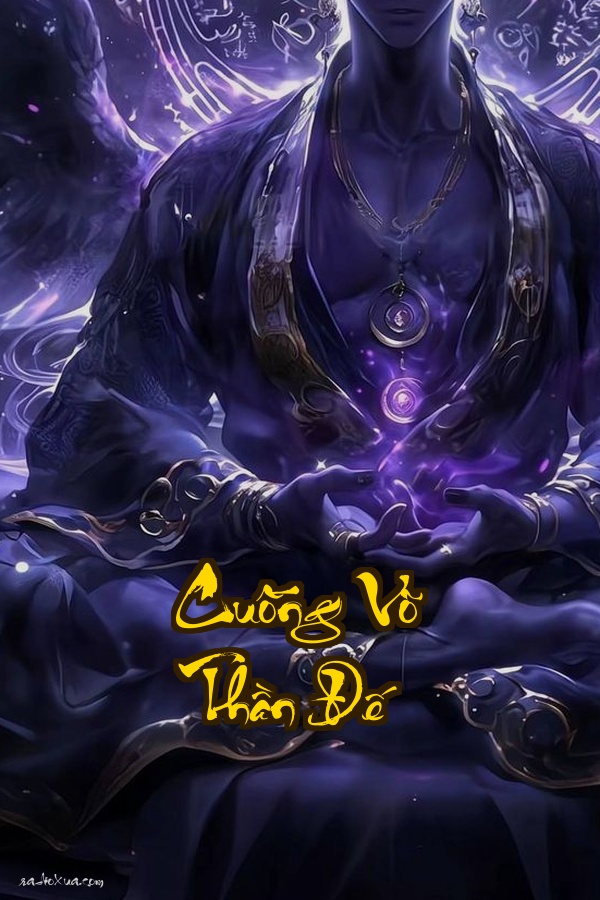 Cuồng Võ Thần Đế: Sinh mệnh tàn lụi vực sâu quyền lực