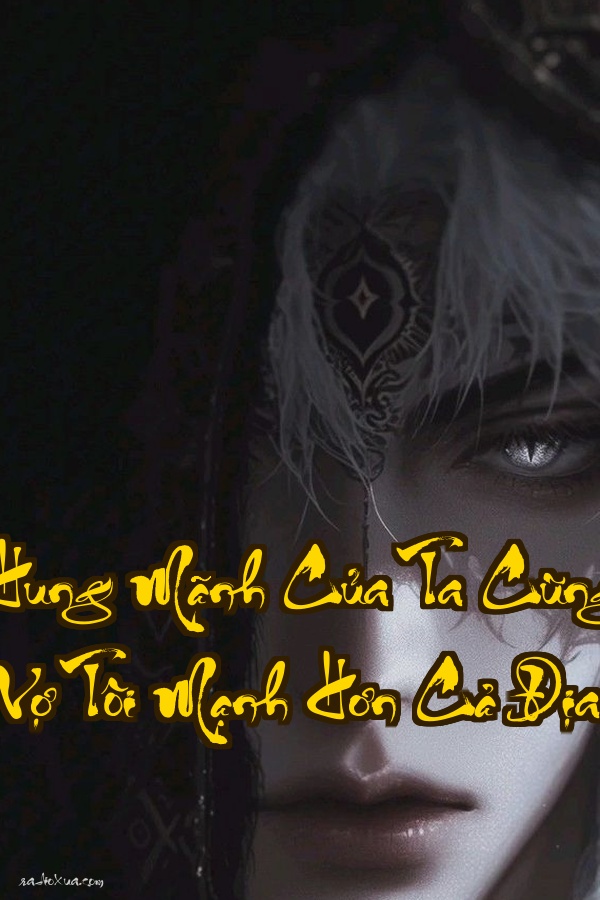 Đạo Lữ Hung Mãnh Của Ta Cũng Trùng Sinh  Vợ Tôi Mạnh Hơn Cả Địa Ngục