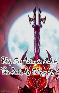 Đệ Nhất Pháp Sư Chuyển Chức Kiếm Tu  Tình Thù Kiếm Ai Sống Ai Chết