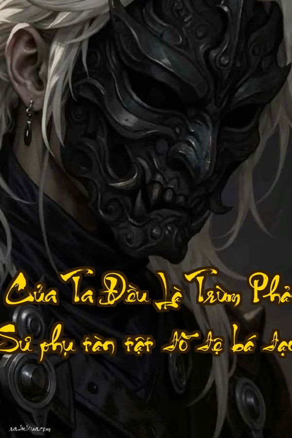 Đồ Đệ Của Ta Đều Là Trùm Phản Diện  Sư phụ tàn tật đồ đệ bá đạo