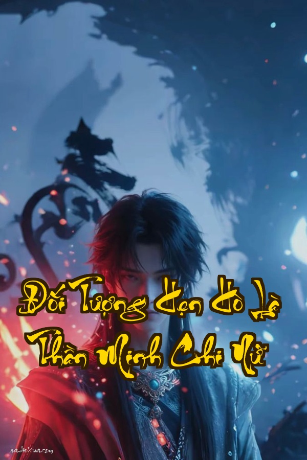 Đối Tượng Hẹn Hò Là Thần Minh Chi Nữ: Thánh Tử giả ngây thơ đời không như là mơ