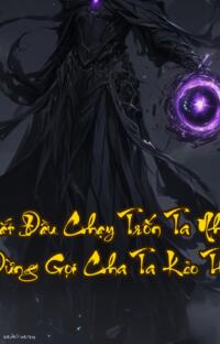 Hệ Thống Bắt Đầu Chạy Trốn Ta Nhận Thiên Đạo Vi Phụ  Đừng Gọi Cha Ta Kẻo Thiên Kiếp