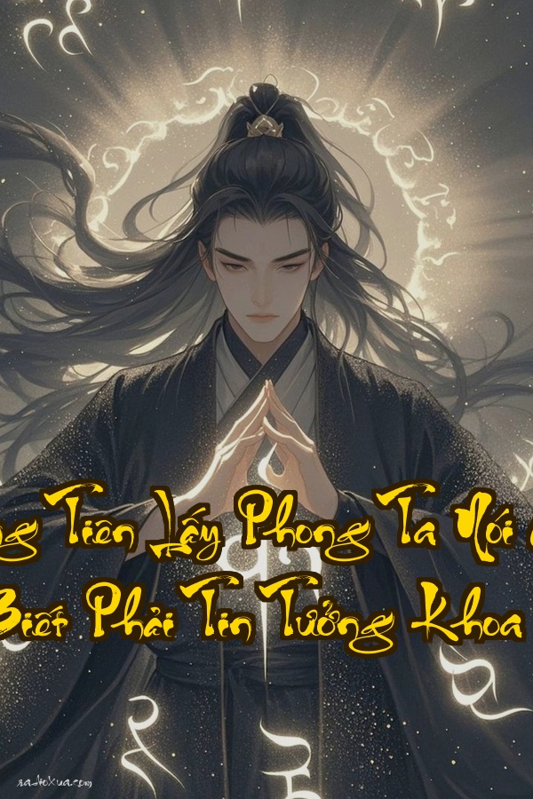 Hoàng Tiên Lấy Phong Ta Nói Cho Nó Biết Phải Tin Tưởng Khoa Học  Khi khoa học đối đầu thần tiên