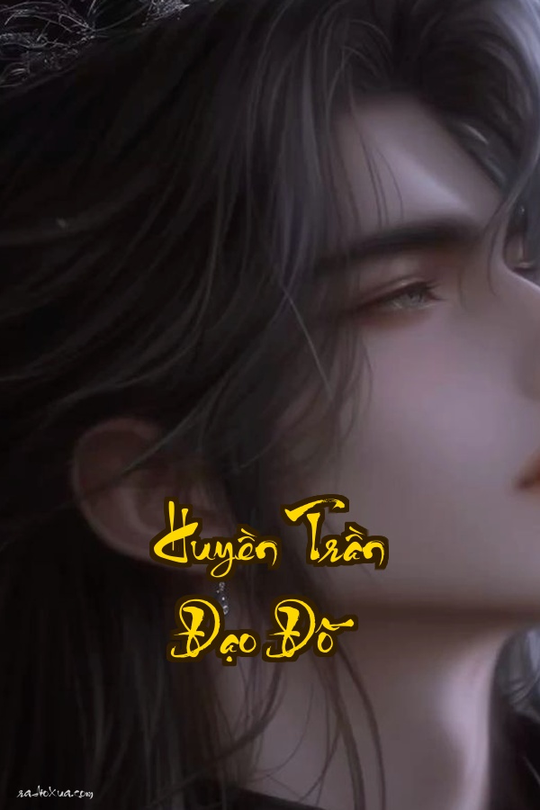 Huyền Trần Đạo Đồ: Con Đường Tu Tiên Gập Ghềnh Một Bước Sai Vạn Kiếp Không Phục