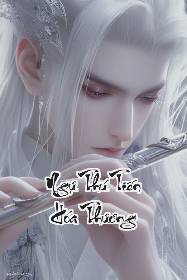 Ngự Thú Tiến Hóa Thương: Tiến hóa vô hạn bá chủ vũ trụ