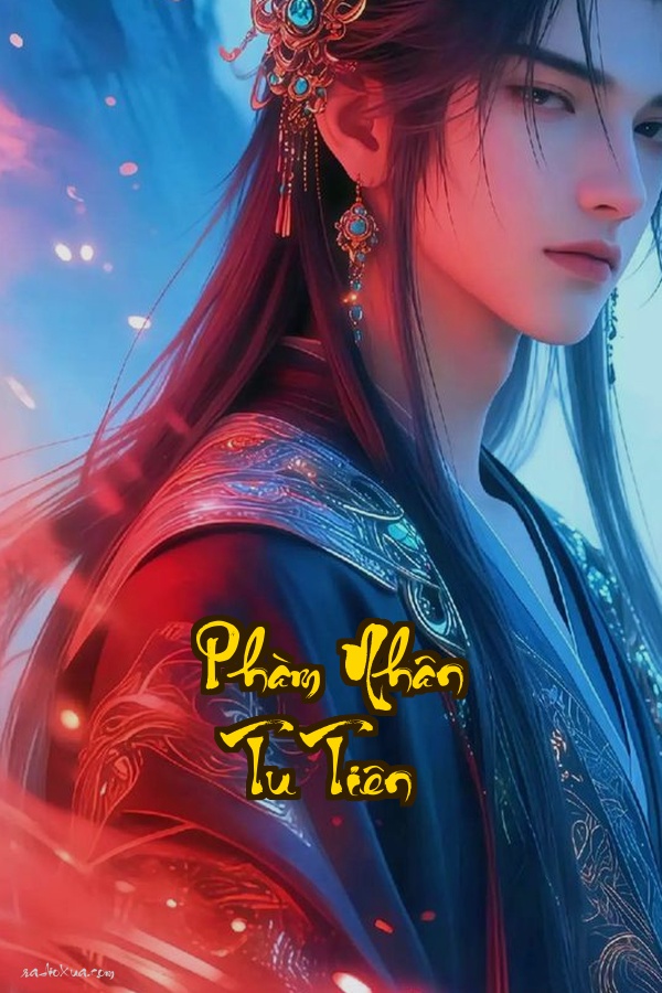 Phàm Nhân Tu Tiên: Từ Phàm Trần Đến Bất Tử Giá Phải Trả Là Gì