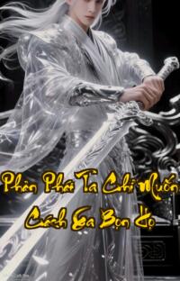 Phản Phái Ta Chỉ Muốn Cách Xa Bọn Họ: Đừng Hỏi Thế Giới Cần Gì Hãy Hỏi Ta Muốn Gì