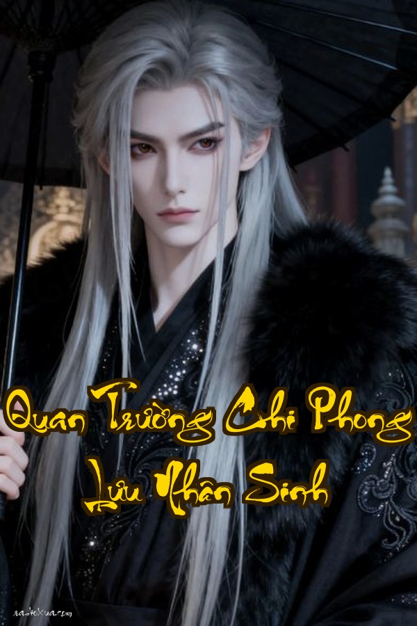 Quan Trường Chi Phong Lưu Nhân Sinh: Hồi sinh kiếp trước nắm giữ quyền lực