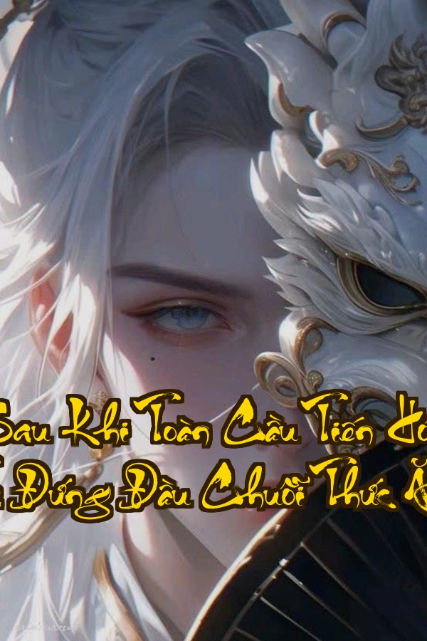 Sau Khi Toàn Cầu Tiến Hóa Ta Đứng Đầu Chuỗi Thức Ăn  Thế giới quái dị ta là thần