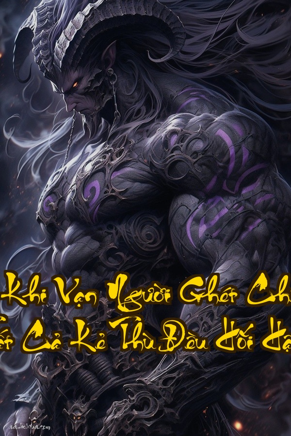 Sau Khi Vạn Người Ghét Chết Đi Tất Cả Kẻ Thù Đều Hối Hận: Hận thấu xương yêu đến điên